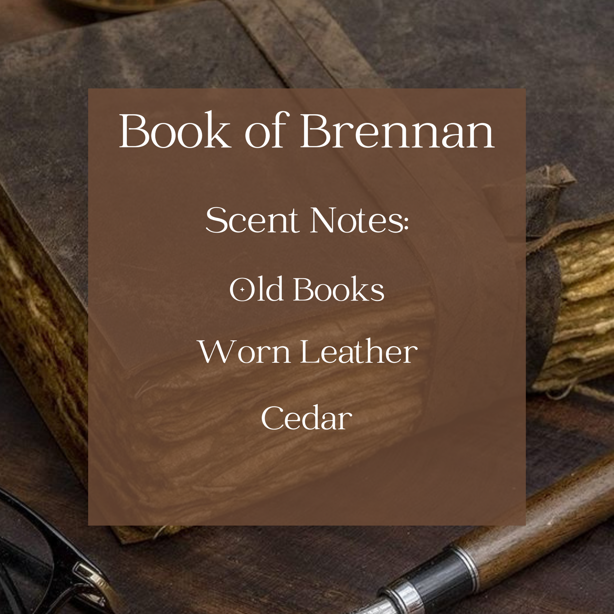 text listing the scent notes in Book of Brennan candle with background of old leather-bound journal, glasses, and fountain pen